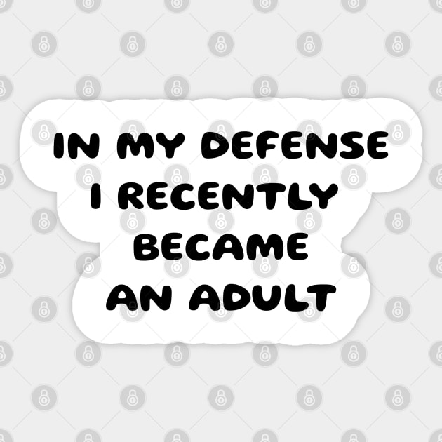 In my defense i recently became an adult Sticker by Sarcastic101